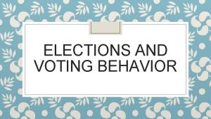 ELECTIONS AND VOTING BEHAVIOR Three types of elections