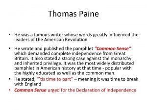 Thomas Paine He was a famous writer whose