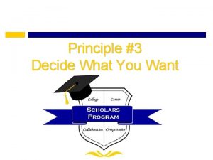 Principle 3 Decide What You Want What does