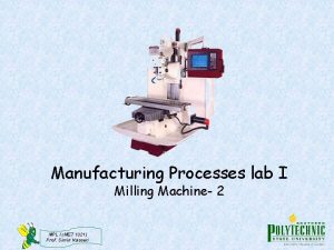 Manufacturing Processes lab I Milling Machine 2 MPL