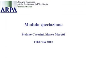 Modulo speciazione Stefano Caserini Marco Moretti Febbraio 2012