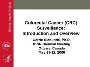 Colorectal Cancer CRC Surveillance Introduction and Overview Carrie