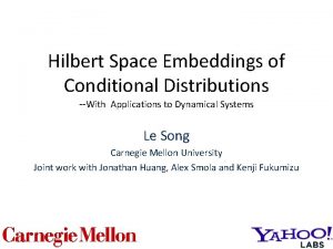 Hilbert Space Embeddings of Conditional Distributions With Applications