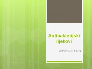 Antibakterijski lijekovi Luka Grubii prof biolog Uvod Za