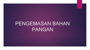 PENGEMASAN BAHAN PANGAN Pengemasan sering diartikan sebagai pembungkusan