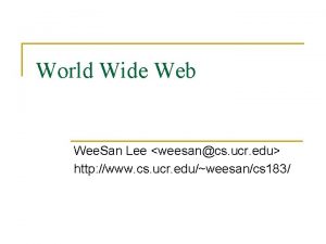 World Wide Web Wee San Lee weesancs ucr