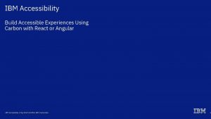 IBM Accessibility Build Accessible Experiences Using Carbon with