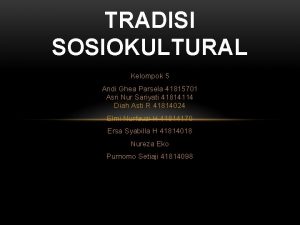 TRADISI SOSIOKULTURAL Kelompok 5 Andi Ghea Parsela 41815701