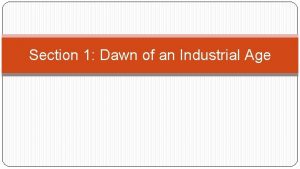 Section 1 Dawn of an Industrial Age Agriculture