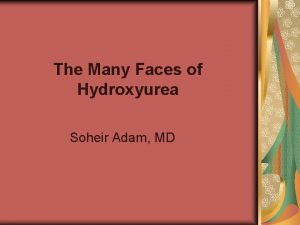 The Many Faces of Hydroxyurea Soheir Adam MD