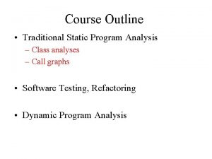 Course Outline Traditional Static Program Analysis Class analyses