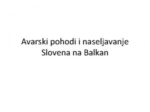 Avarski pohodi i naseljavanje Slovena na Balkan Stari