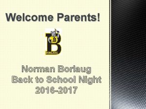 Welcome Parents Norman Borlaug Back to School Night