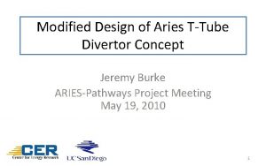 Modified Design of Aries TTube Divertor Concept Jeremy Modified Design of Aries TTube Divertor Concept Jeremy