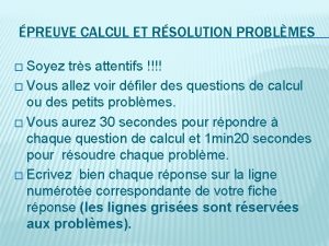 PREUVE CALCUL ET RSOLUTION PROBLMES Soyez trs attentifs