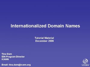 Internationalized Domain Names Tutorial Material December 2006 Tina