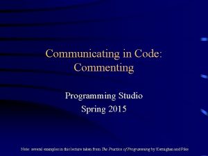 Communicating in Code Commenting Programming Studio Spring 2015