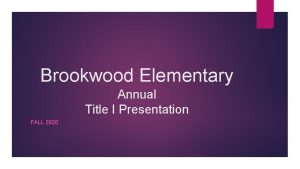 Brookwood Elementary Annual Title I Presentation FALL 2020