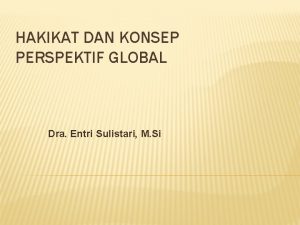 HAKIKAT DAN KONSEP PERSPEKTIF GLOBAL Dra Entri Sulistari