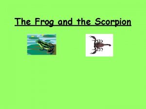 The Frog and the Scorpion Frog lived on