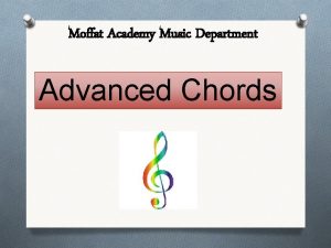 Moffat Academy Music Department Advanced Chords You will