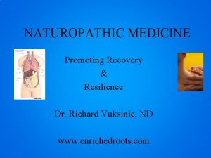 NATUROPATHIC MEDICINE Promoting Recovery Resilience Dr Richard Vuksinic