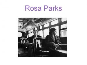 Rosa Parks Background Rosa parks was born in
