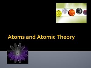Atoms and Atomic Theory Atomic Theory As early