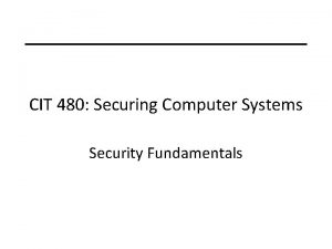 CIT 480 Securing Computer Systems Security Fundamentals About