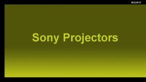 Sony Projectors Why Sony Projectors Engineered to deliver