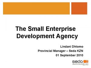 The Small Enterprise Development Agency Lindani Dhlomo Provincial