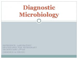 Diagnostic Microbiology REFERENCE LABORATORY PROCEDURES FOR VETERINARY TECHNICIANS