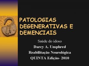 PATOLOGIAS DEGENERATIVAS E DEMENCIAIS Sade do idoso Darcy