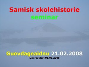 Samisk skolehistorie seminar Guovdageaidnu 21 02 2008 Litt