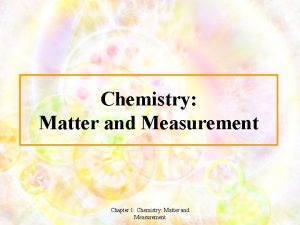 Chemistry Matter and Measurement Chapter 1 Chemistry Matter