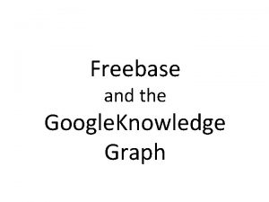 Freebase and the Google Knowledge Graph Freebase Started