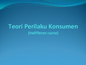 Teori Perilaku Konsumen Indifferen curve Asumsiasumsi model kurva