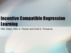 Incentive Compatible Regression Learning Ofer Dekel Felix A