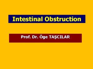Intestinal Obstruction Prof Dr ge TACILAR ntestinal Obstrksiyon