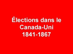 lections dans le CanadaUni 1841 1867 1841 1851