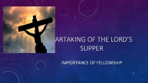 PARTAKING OF THE LORDS SUPPER IMPORTANCE OF FELLOWSHIP