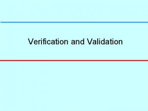 Verification and Validation Topics covered l l l