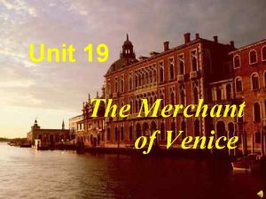 Unit 19 The Merchant of Venice The Merchant