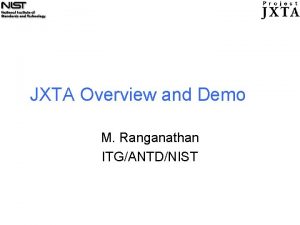 JXTA Overview and Demo M Ranganathan ITGANTDNIST Peerpeer