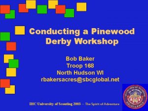 Conducting a Pinewood Derby Workshop Bob Baker Troop