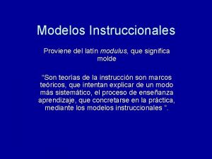 Modelos Instruccionales Proviene del latn modulus que significa