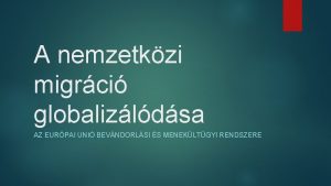 A nemzetkzi migrci globalizldsa AZ EURPAI UNI BEVNDORLSI