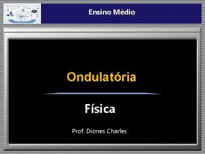 Ensino Mdio Ondulatria Fsica Prof Diones Charles Ondas