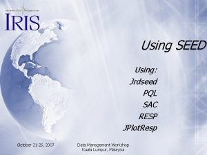 Using SEED Using Jrdseed PQL SAC RESP JPlot