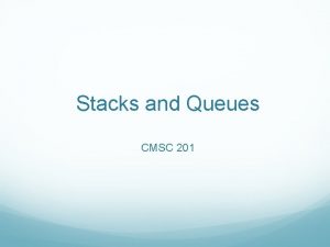 Stacks and Queues CMSC 201 Stacks and Queues